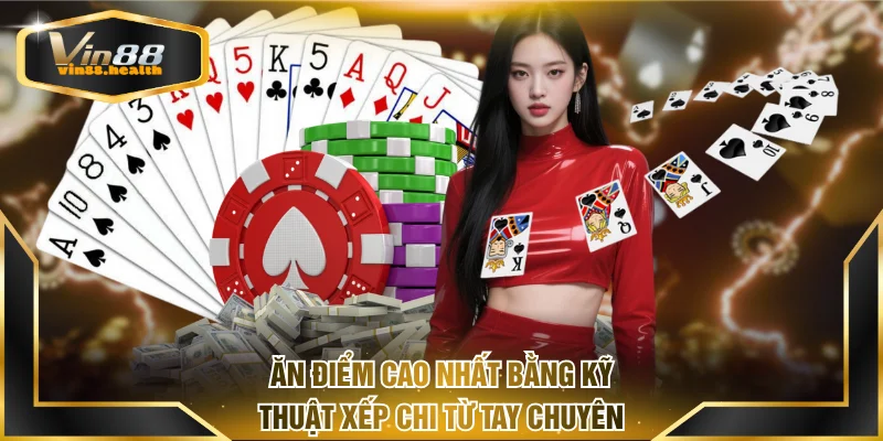 Ăn điểm cao nhất bằng kỹ thuật xếp chi từ tay chuyên